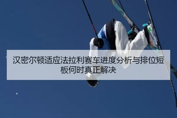 han-mi-er-dun-shi-ying-fa-la-li-sai-che-jin-du-fen-xi-yu-pai-wei-duan-ban-he-shi-zhen-zheng-jie-jue-2-876.jpg